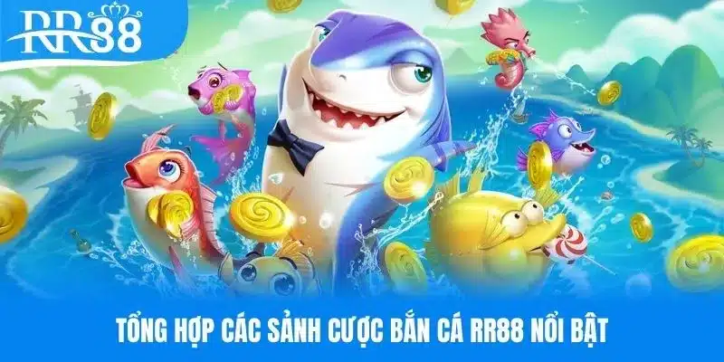 Tổng hợp các sảnh cược uy tín có mặt tại bắn cá RR88